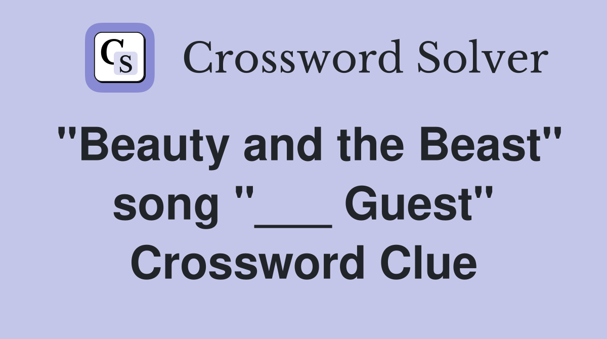 "Beauty and the Beast" song "___ Guest" Crossword Clue
