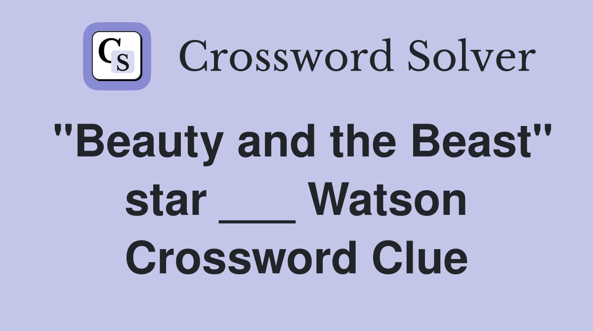 "Beauty and the Beast" star ___ Watson Crossword Clue