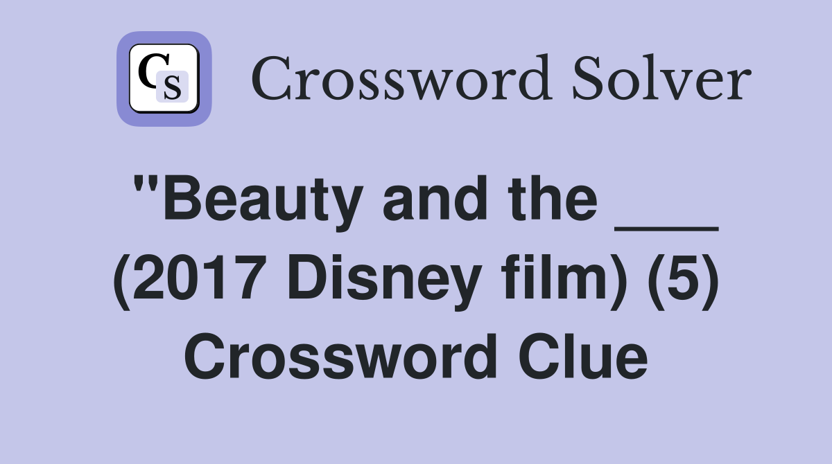 "Beauty and the ___ (2017 Disney film) (5) Crossword Clue