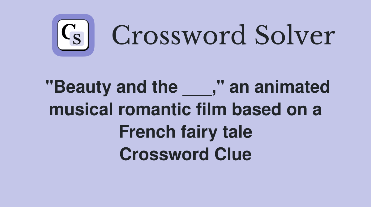 "Beauty and the ___," an animated musical romantic film based on a French fairy tale Crossword Clue