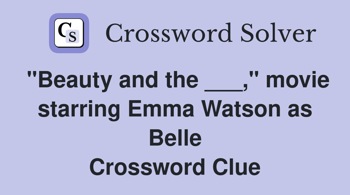 "Beauty and the ___," movie starring Emma Watson as Belle Crossword Clue