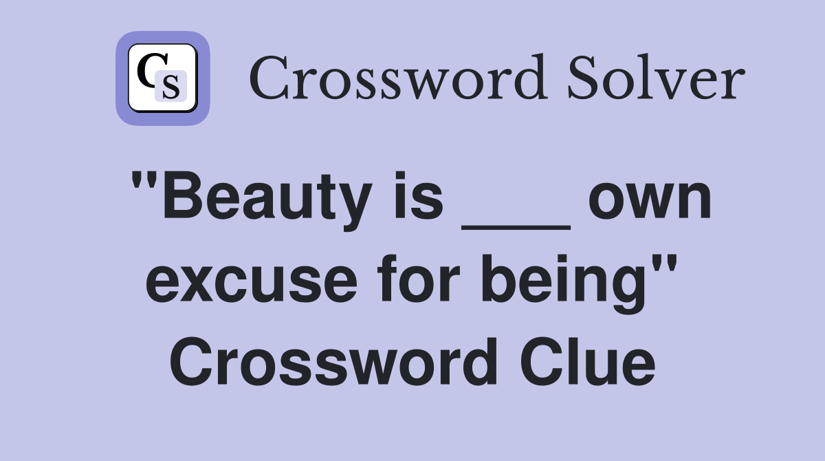 "Beauty is ___ own excuse for being" Crossword Clue