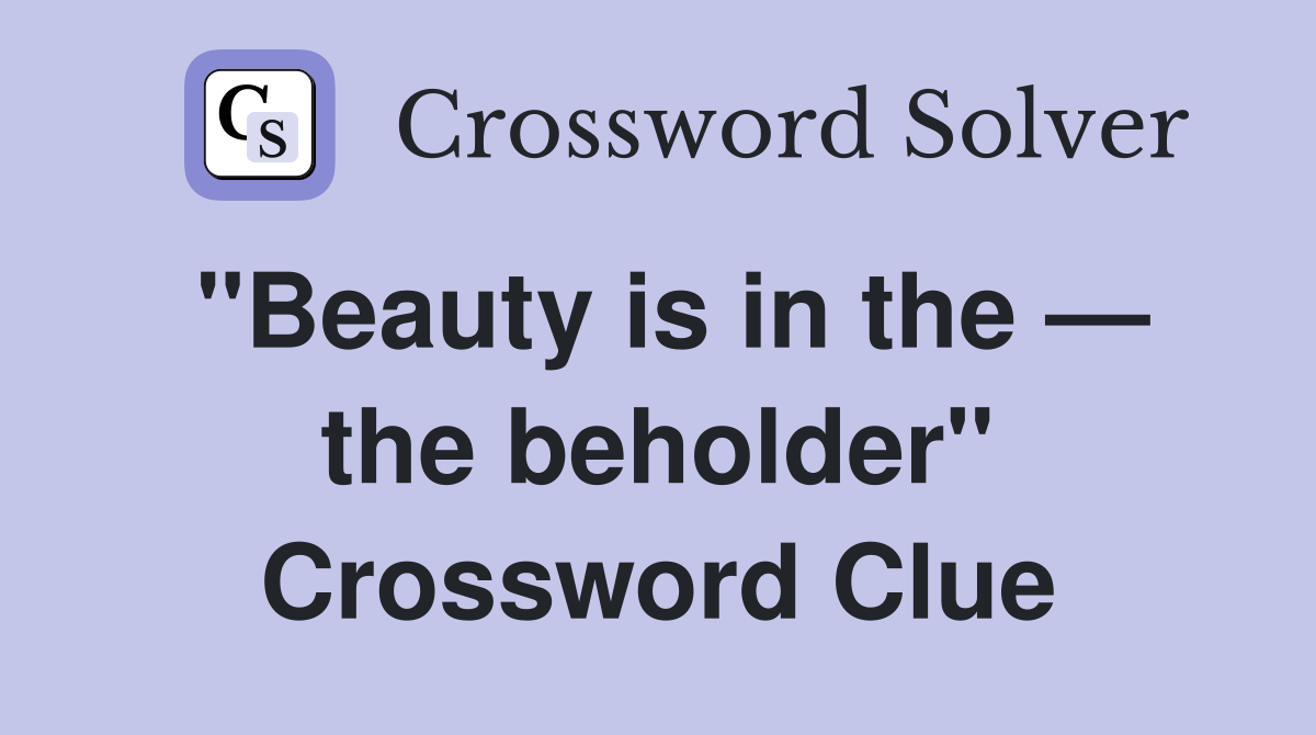 "Beauty is in the — the beholder" Crossword Clue