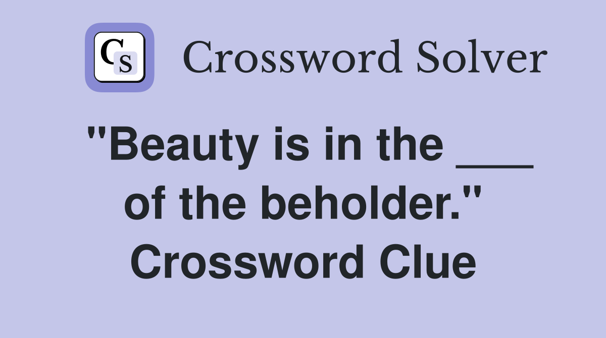 "Beauty is in the ___ of the beholder." Crossword Clue