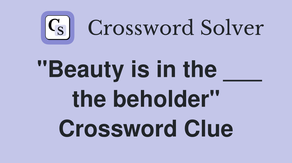 "Beauty is in the ___ the beholder" Crossword Clue