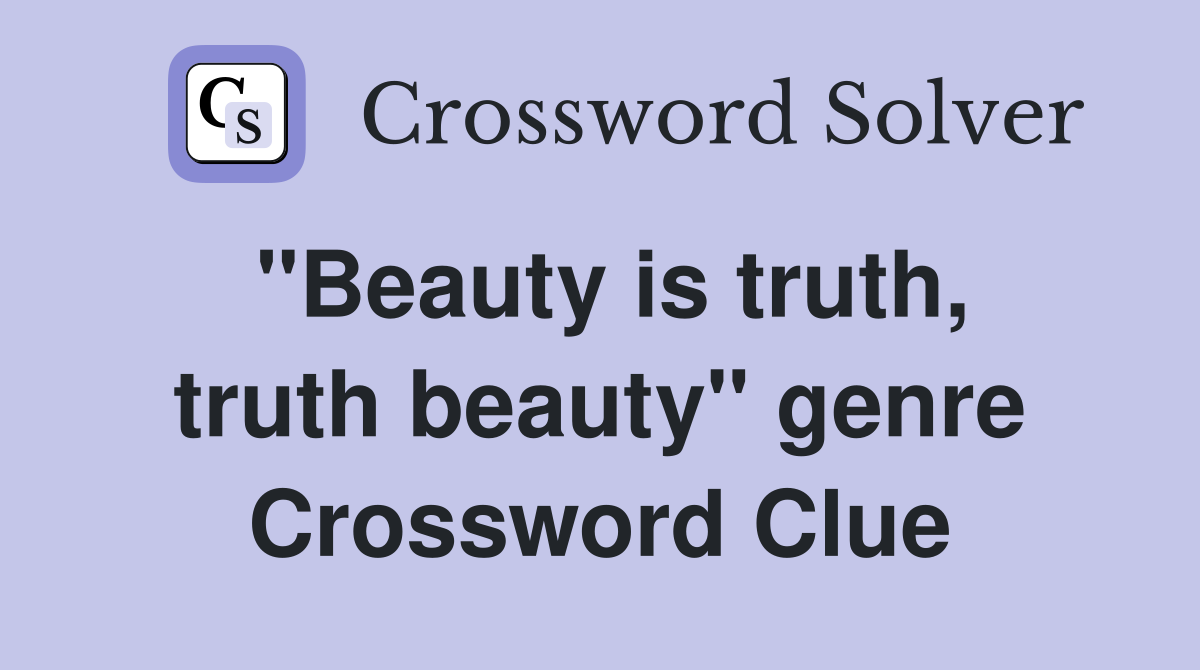 "Beauty is truth, truth beauty" genre Crossword Clue