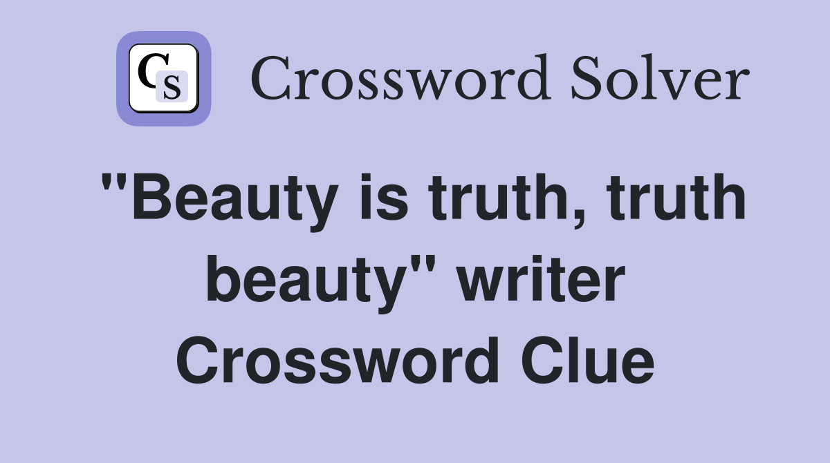 "Beauty is truth, truth beauty" writer Crossword Clue