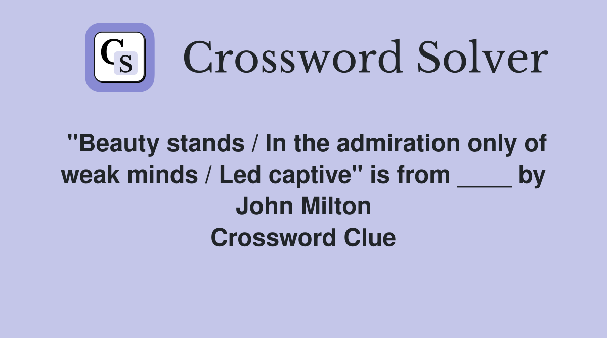 "Beauty stands / In the admiration only of weak minds / Led captive" is from ____ by John Milton Crossword Clue
