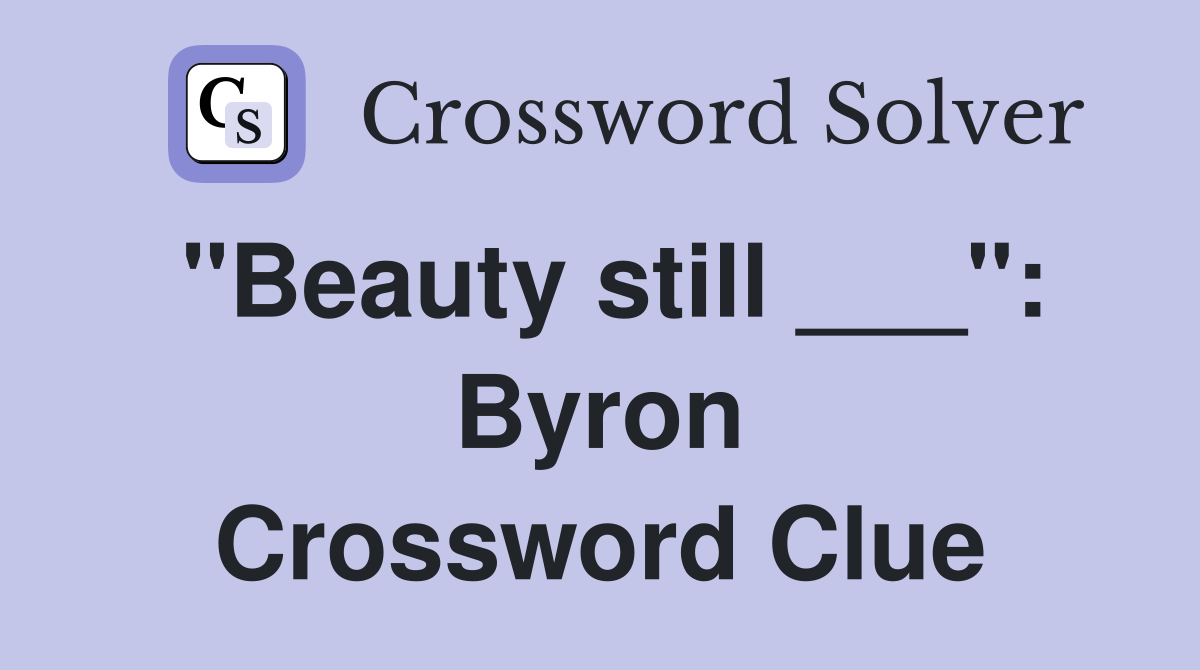 "Beauty still ___": Byron Crossword Clue
