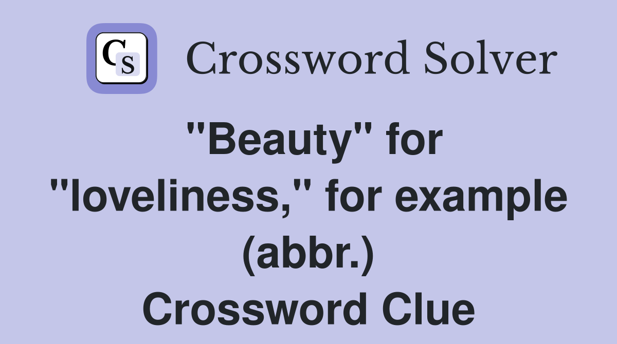 "Beauty" for "loveliness," for example (abbr.) Crossword Clue