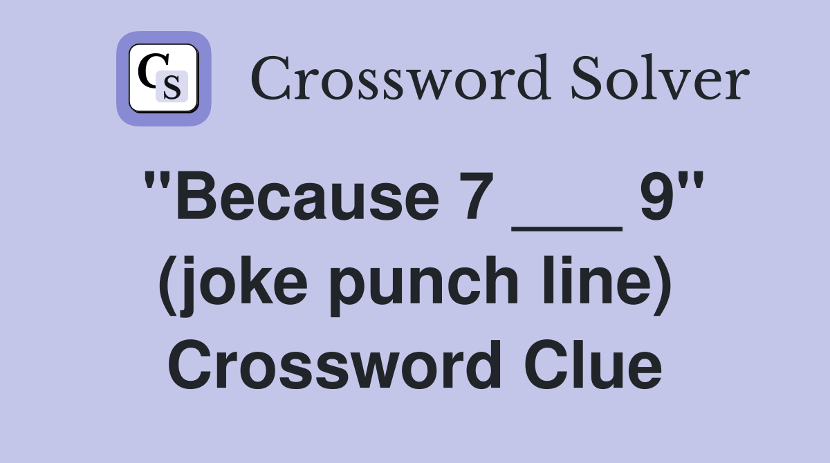 "Because 7 ___ 9" (joke punch line) Crossword Clue