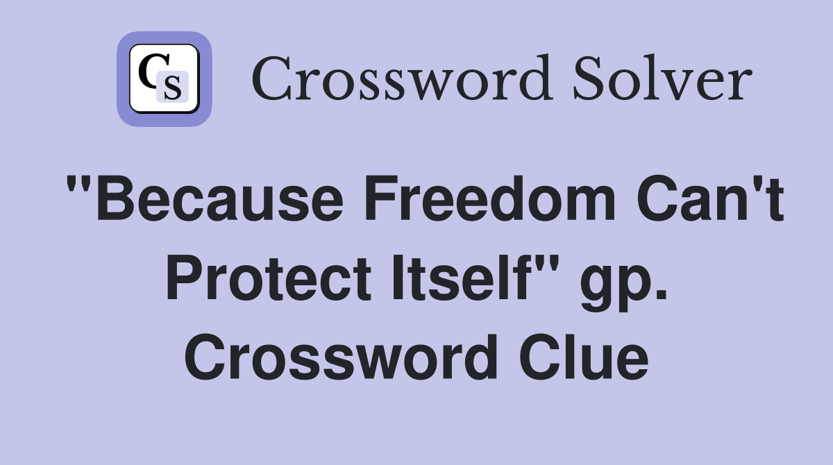 "Because Freedom Can't Protect Itself" gp. Crossword Clue
