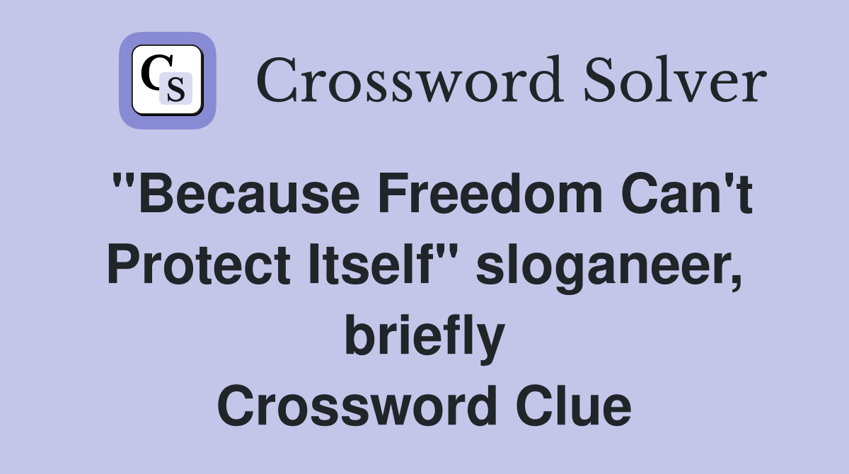 "Because Freedom Can't Protect Itself" sloganeer, briefly Crossword Clue