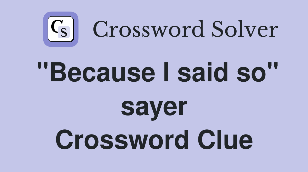 "Because I said so" sayer Crossword Clue