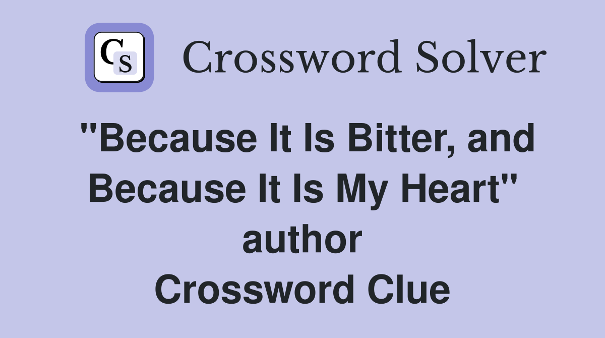 "Because It Is Bitter, and Because It Is My Heart" author Crossword Clue