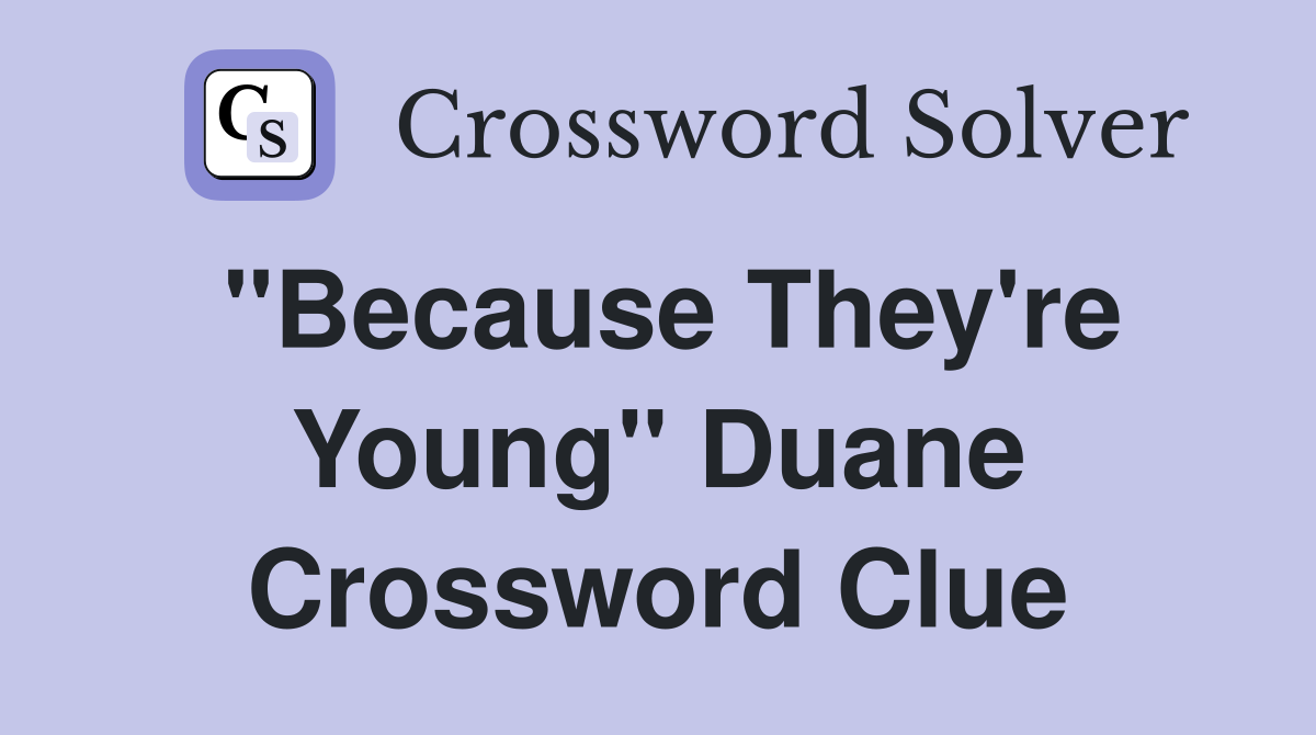 "Because They're Young" Duane Crossword Clue