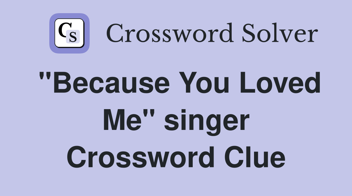 "Because You Loved Me" singer Crossword Clue