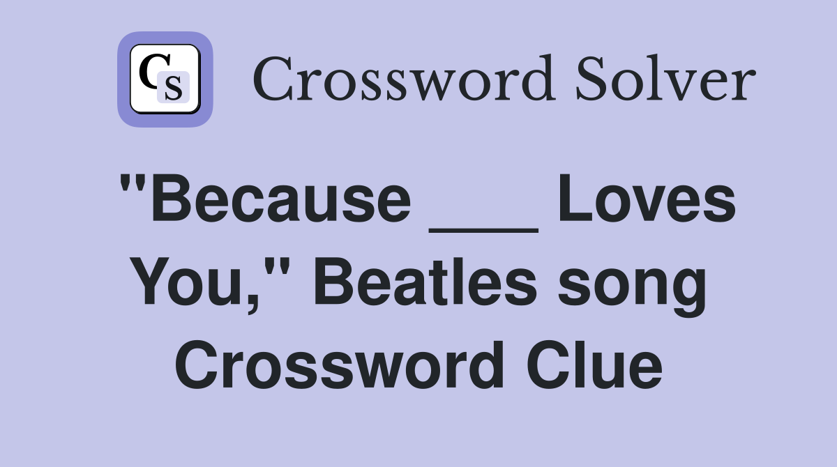 "Because ___ Loves You," Beatles song Crossword Clue