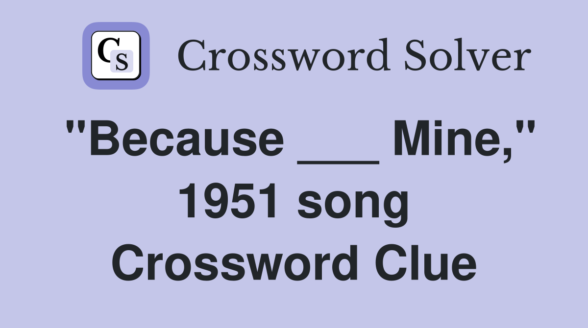 "Because ___ Mine," 1951 song Crossword Clue