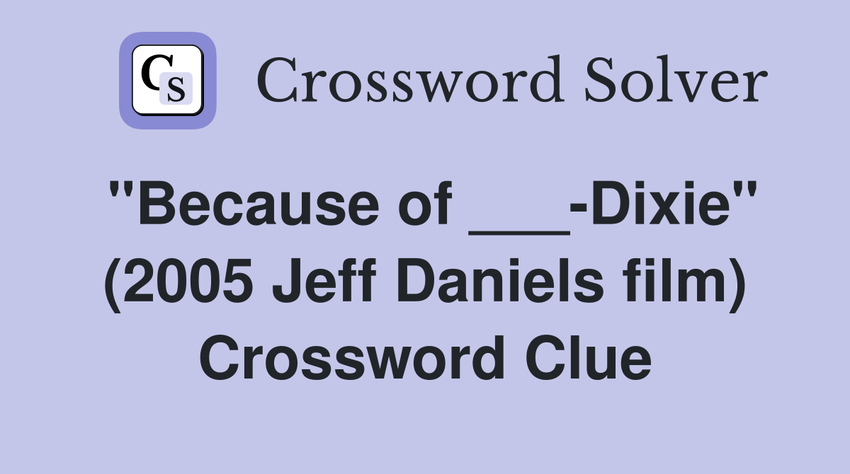"Because of ___-Dixie" (2005 Jeff Daniels film) Crossword Clue