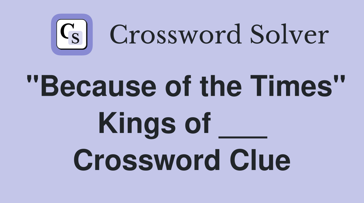 "Because of the Times" Kings of ___ Crossword Clue