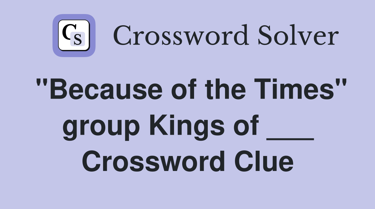 "Because of the Times" group Kings of ___ Crossword Clue