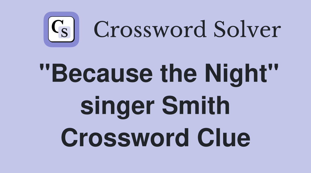 "Because the Night" singer Smith Crossword Clue