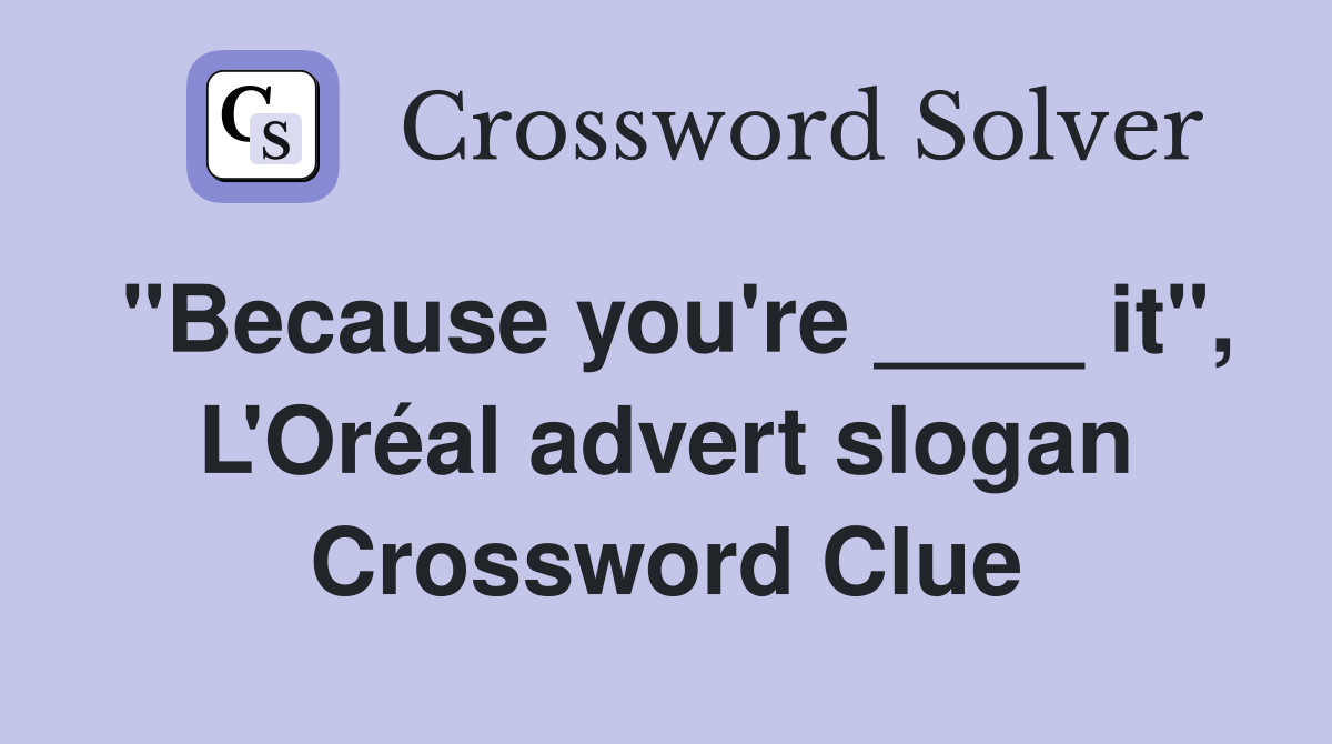 "Because you're ____ it", L'Oréal advert slogan Crossword Clue