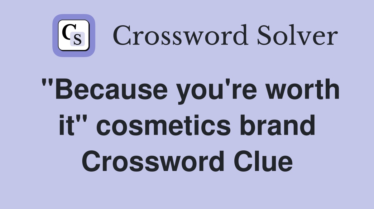 "Because you're worth it" cosmetics brand Crossword Clue