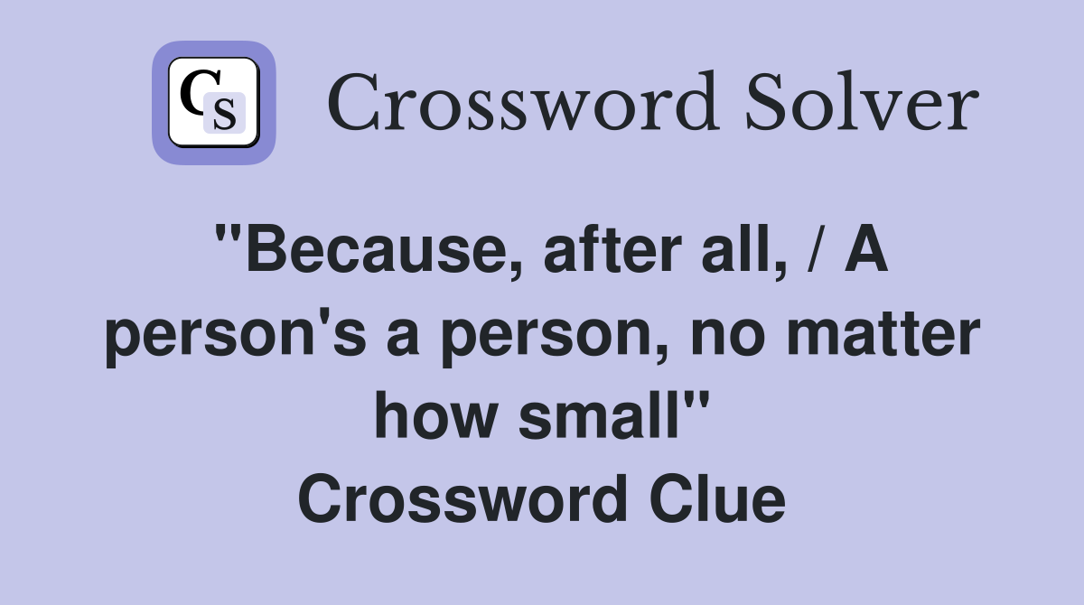 "Because, after all, / A person's a person, no matter how small" Crossword Clue