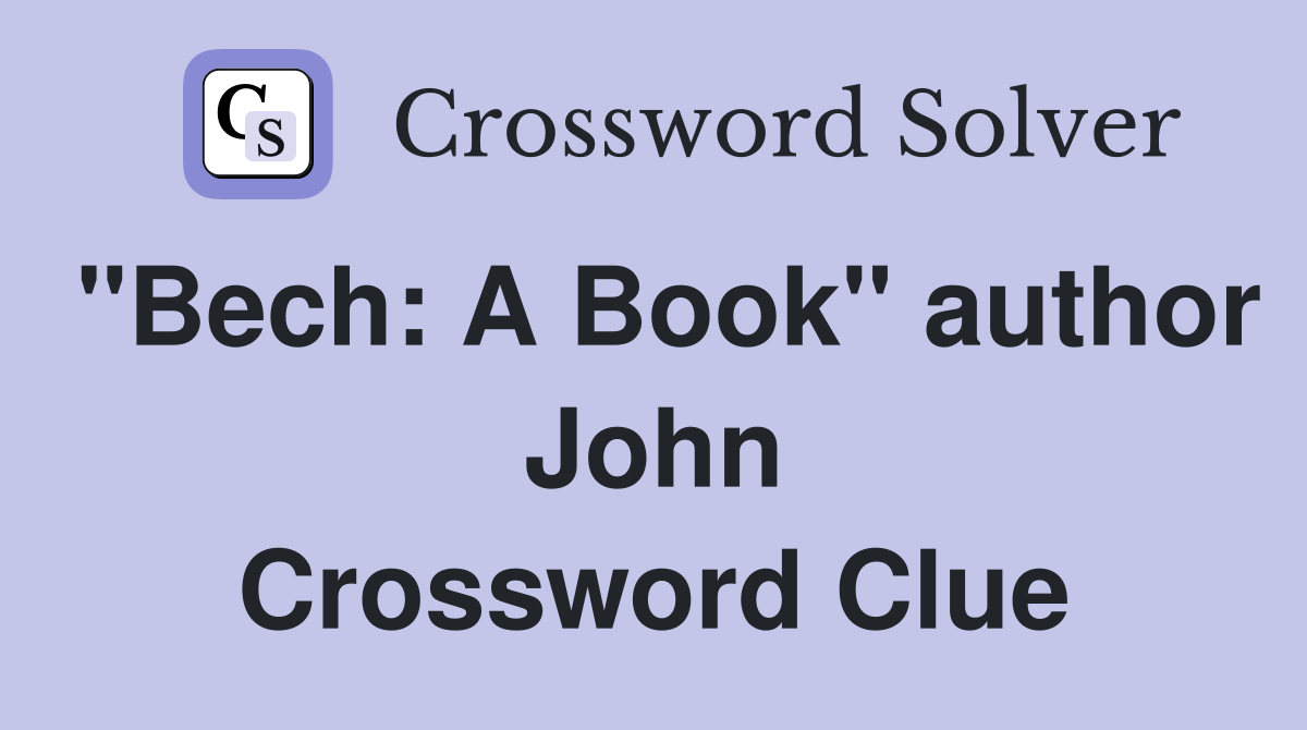 "Bech: A Book" author John Crossword Clue