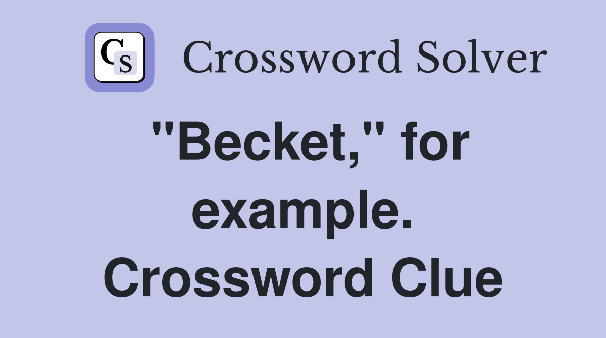 "Becket," for example. Crossword Clue