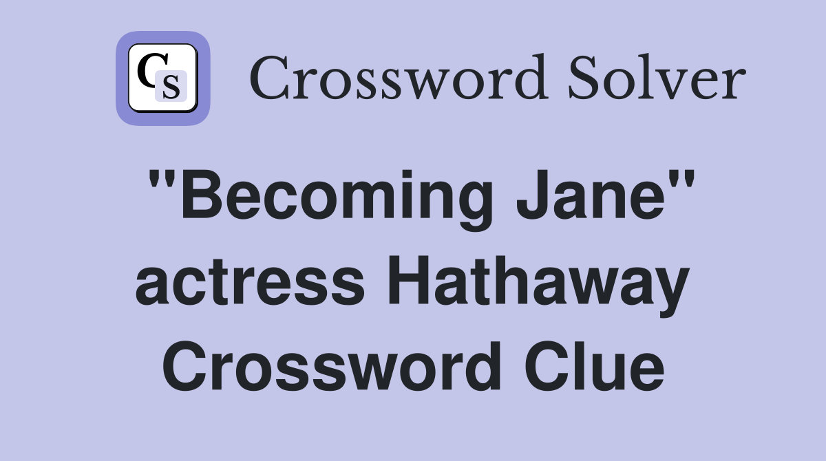 "Becoming Jane" actress Hathaway Crossword Clue