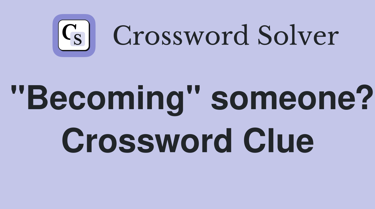 "Becoming" someone? Crossword Clue