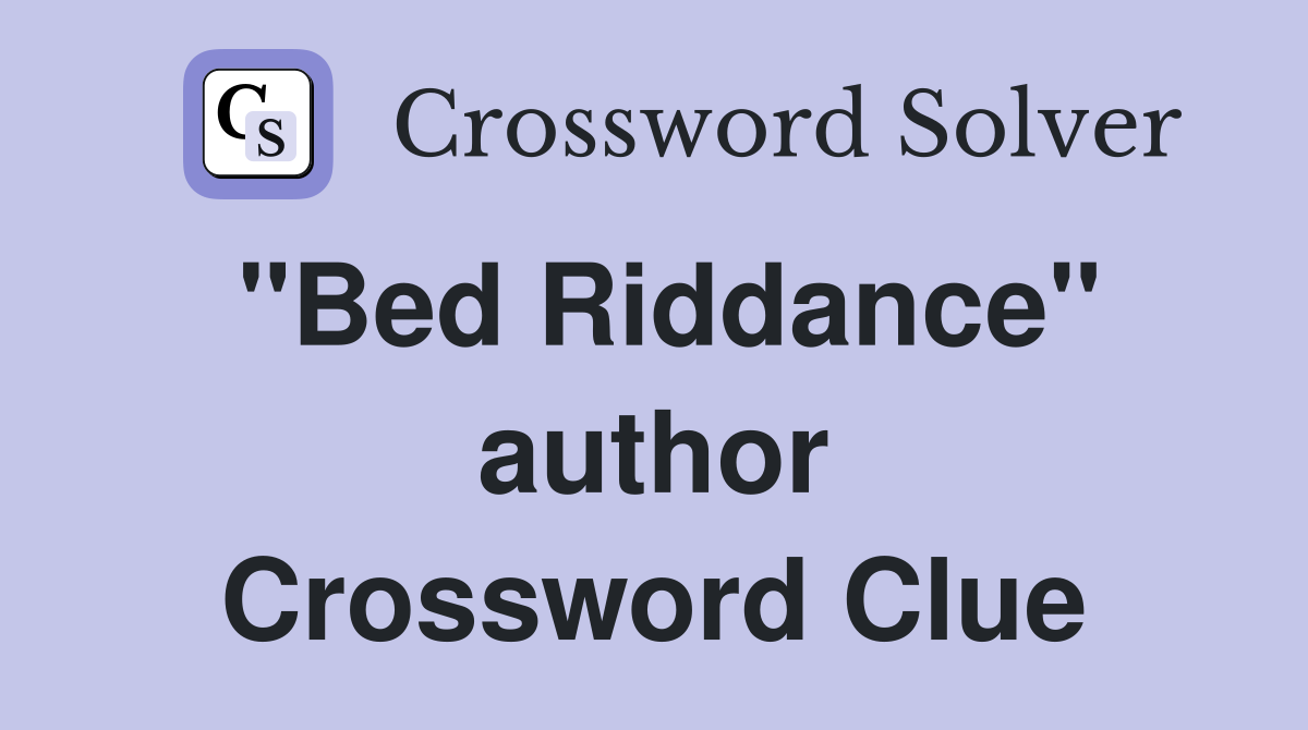 "Bed Riddance" author Crossword Clue