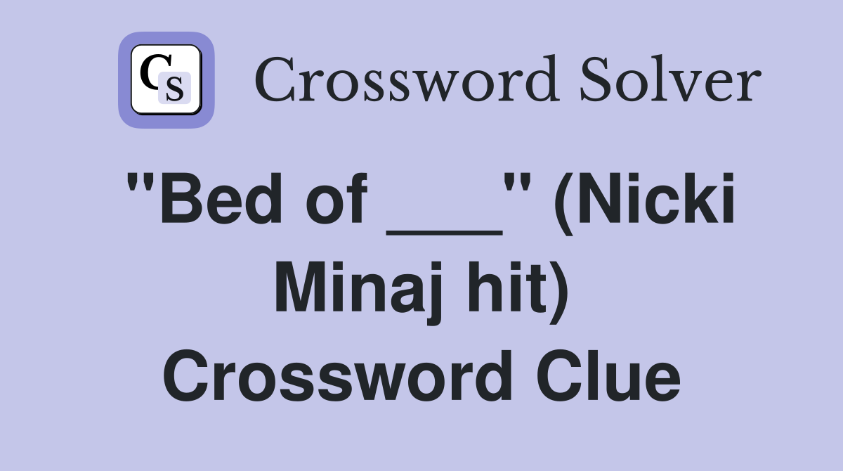 "Bed of ___" (Nicki Minaj hit) Crossword Clue