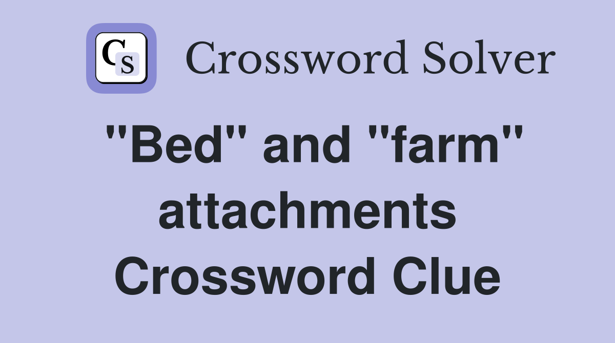 "Bed" and "farm" attachments Crossword Clue