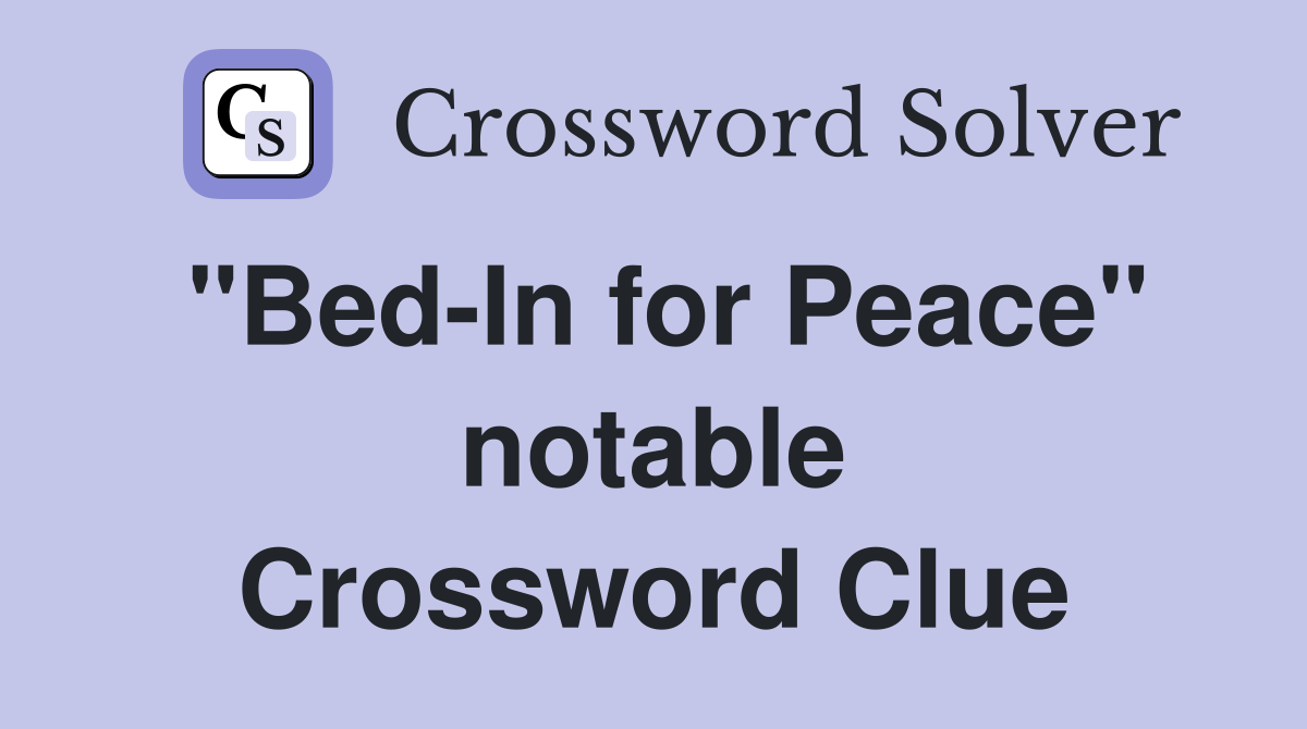 "Bed-In for Peace" notable Crossword Clue