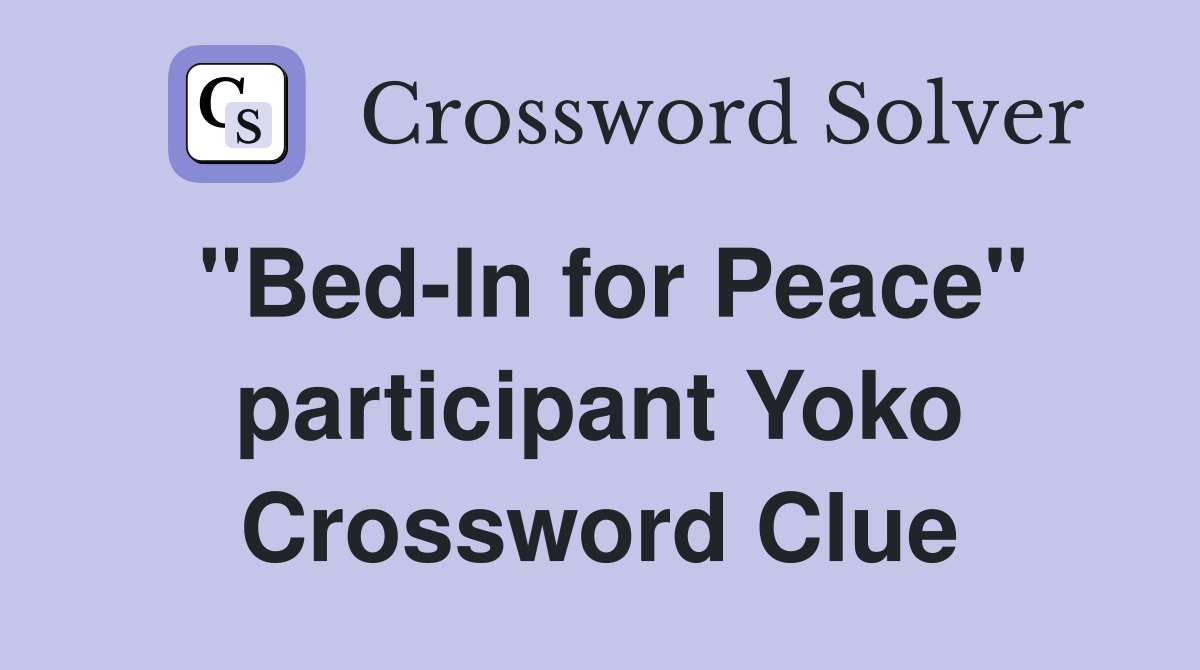 "Bed-In for Peace" participant Yoko Crossword Clue