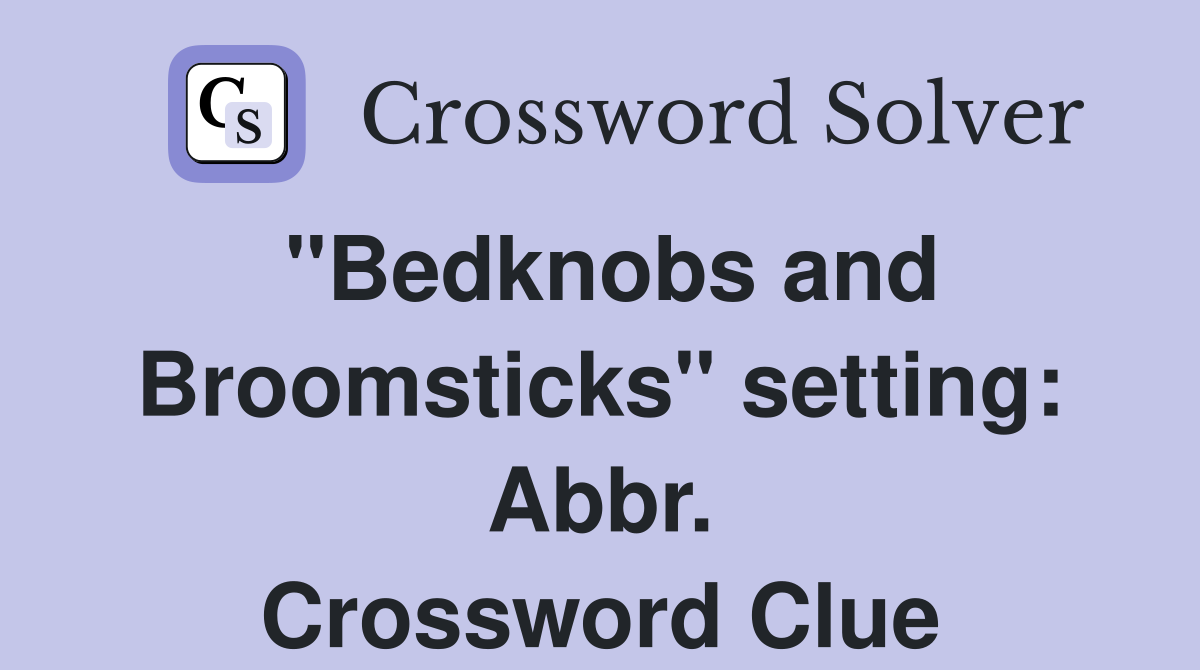 "Bedknobs and Broomsticks" setting: Abbr. Crossword Clue