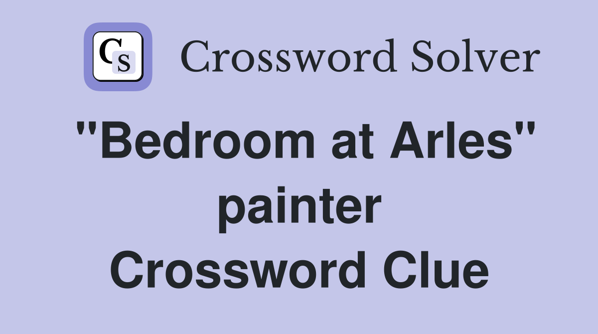 "Bedroom at Arles" painter Crossword Clue