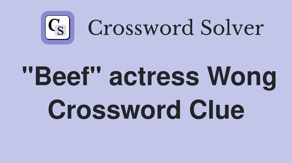 "Beef" actress Wong Crossword Clue