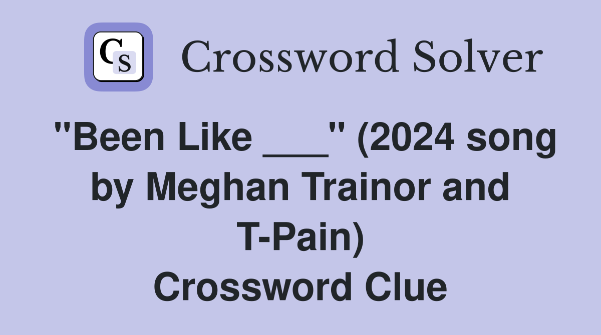 "Been Like ___" (2024 song by Meghan Trainor and T-Pain) Crossword Clue