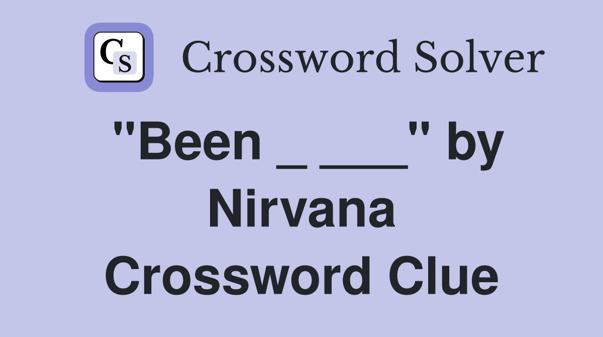 "Been _ ___" by Nirvana Crossword Clue
