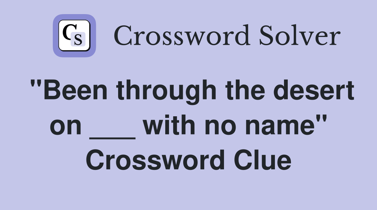 "Been through the desert on ___ with no name" Crossword Clue