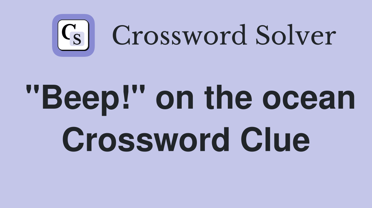 "Beep!" on the ocean Crossword Clue