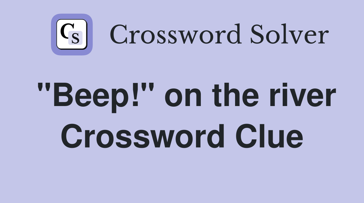 "Beep!" on the river Crossword Clue