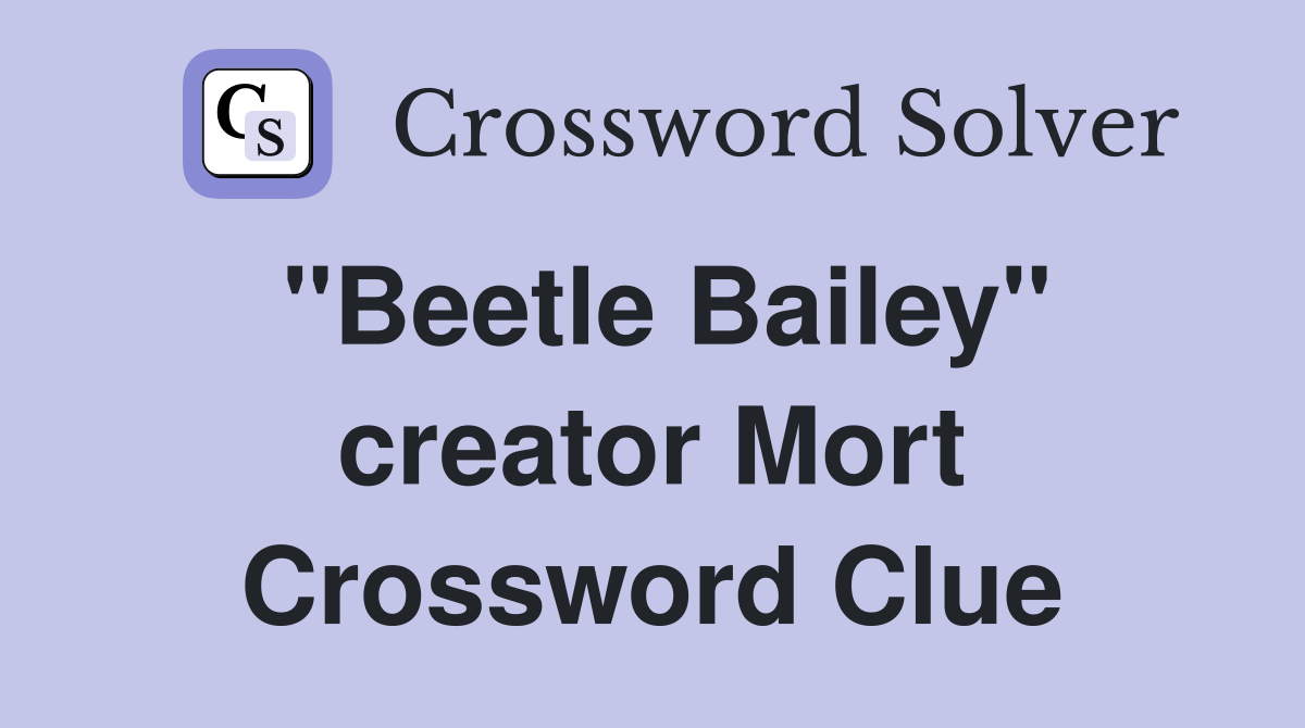 "Beetle Bailey" creator Mort Crossword Clue
