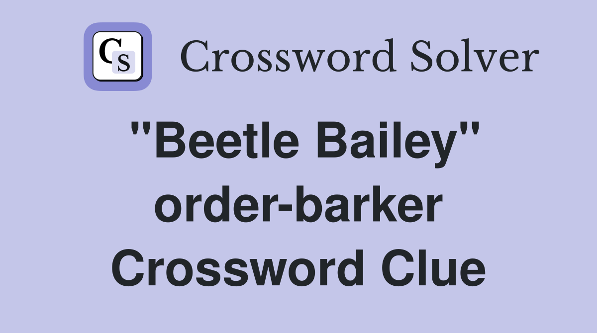 "Beetle Bailey" order-barker Crossword Clue
