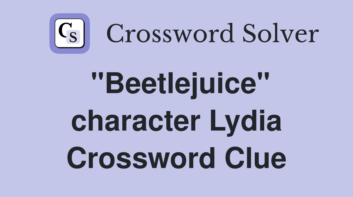 "Beetlejuice" character Lydia Crossword Clue